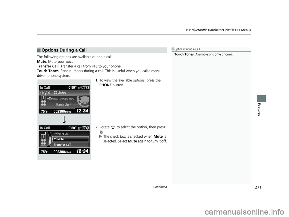 HONDA CIVIC SEDAN 2014  Owners Manual (in English) Continued271
uuBluetooth ® HandsFreeLink ®*uHFL Menus
Features
The following options ar e available during a call.
Mute : Mute your voice.
Transfer Call : Transfer a call from HFL to your phone.
Tou
