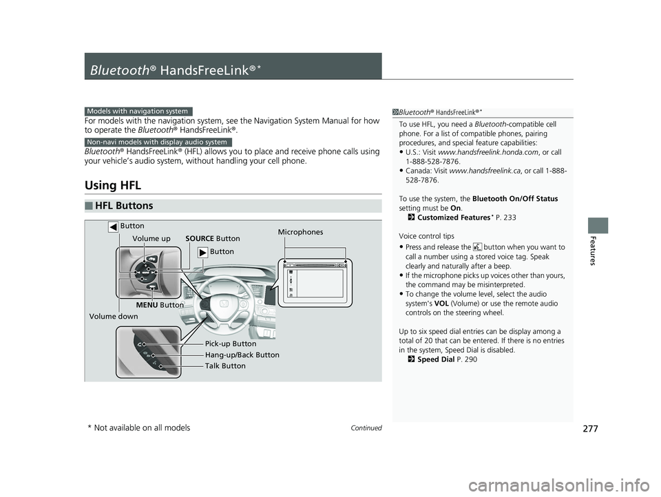 HONDA CIVIC SEDAN 2014  Owners Manual (in English) 277Continued
Features
Bluetooth® HandsFreeLink ®*
For models with the navigation system,  see the Navigation System Manual for how 
to operate the Bluetooth ® HandsFreeLink®.
Bluetooth ® HandsFre