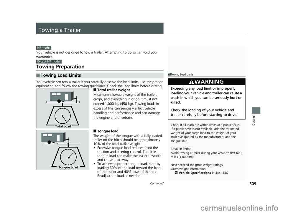 HONDA CIVIC SEDAN 2014  Owners Manual (in English) 309Continued
Driving
Towing a Trailer
Your vehicle is not designed to tow a trailer. Attempting to do so can void your 
warranties.
Towing Preparation
Your vehicle can tow a trailer if you carefully o