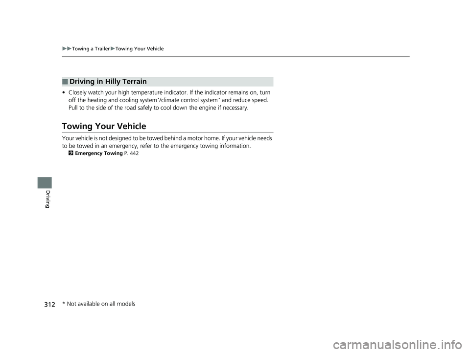 HONDA CIVIC SEDAN 2014  Owners Manual (in English) 312
uuTowing a Trailer uTowing Your Vehicle
Driving
• Closely watch your high temperature indica tor. If the indicator remains on, turn 
off the heating and cooling system*/climate control system* a