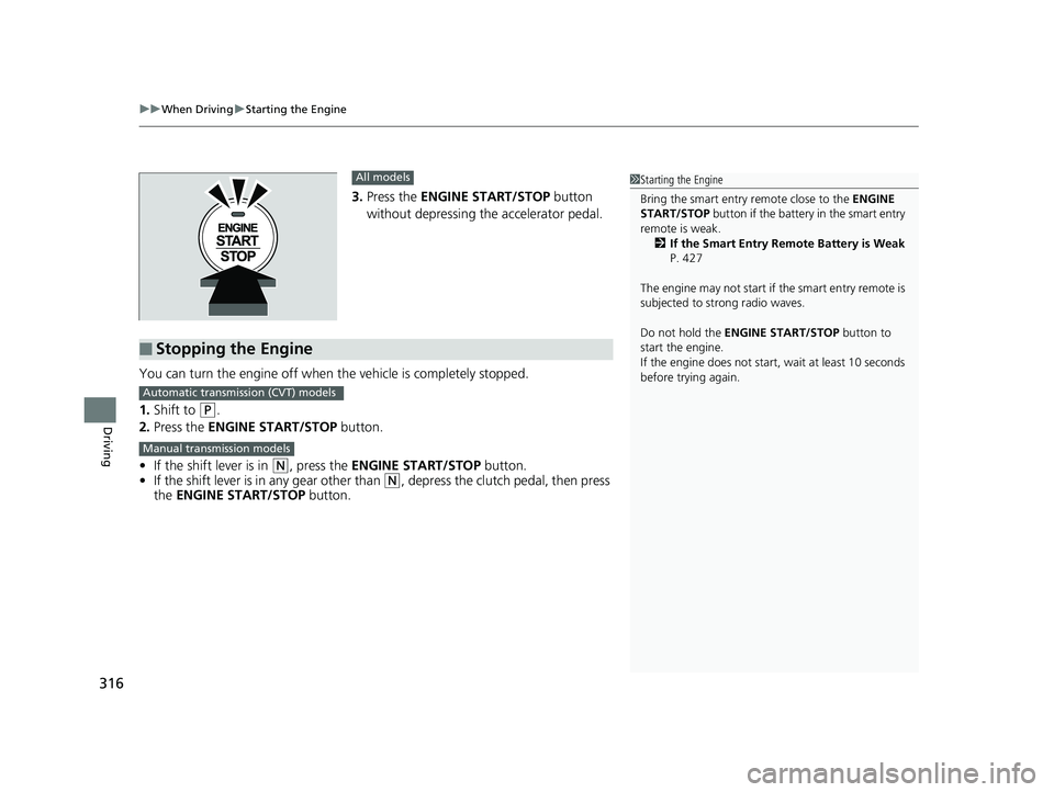 HONDA CIVIC SEDAN 2014  Owners Manual (in English) uuWhen Driving uStarting the Engine
316
Driving
3. Press the ENGINE START/STOP  button 
without depressing the accelerator pedal.
You can turn the engine off when the vehicle is completely stopped.
1.