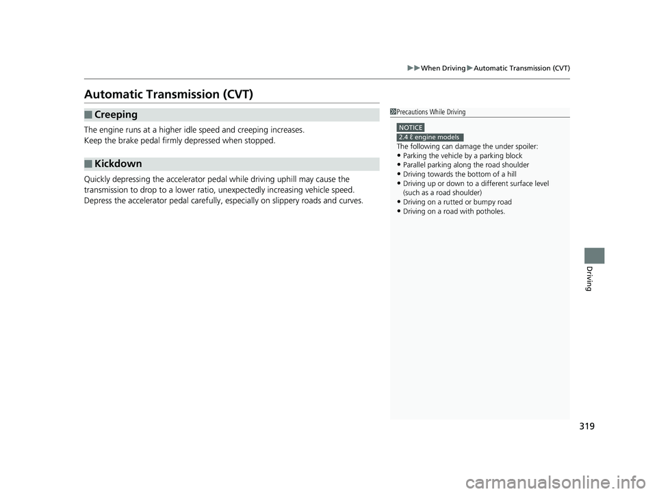 HONDA CIVIC SEDAN 2014  Owners Manual (in English) 319
uuWhen Driving uAutomatic Transmission (CVT)
Driving
Automatic Transmission (CVT)
The engine runs at a higher id le speed and creeping increases.
Keep the brake pedal firmly depressed when stopped