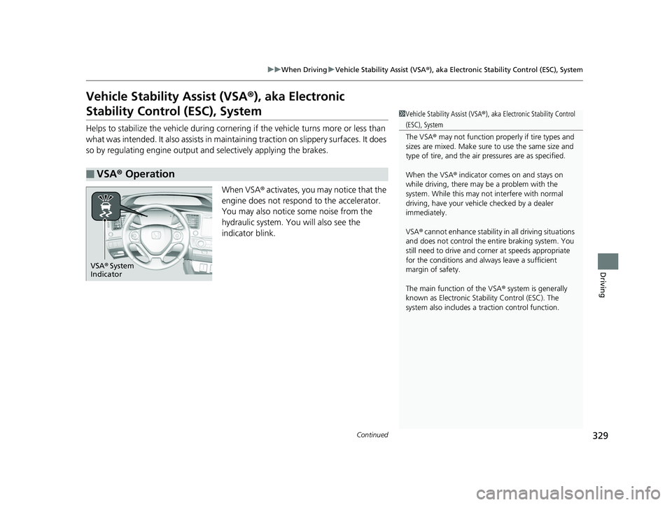HONDA CIVIC SEDAN 2014  Owners Manual (in English) 329
uuWhen Driving uVehicle Stability Assist (VSA ®), aka Electronic Stability Control (ESC), System
Continued
Driving
Vehicle Stability Assist (VSA ®), aka Electronic 
Stability Control (ESC), Syst