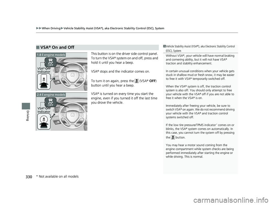 HONDA CIVIC SEDAN 2014  Owners Manual (in English) uuWhen Driving uVehicle Stability Assist (VSA® ), aka Electronic Stability Control (ESC), System
330
Driving
This button is on the driver side control panel. 
To turn the VSA® system on and off, pre