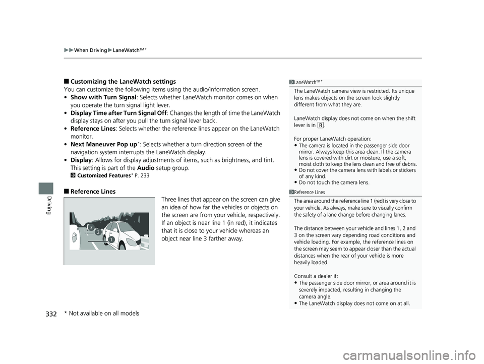 HONDA CIVIC SEDAN 2014  Owners Manual (in English) uuWhen Driving uLaneWatchTM*
332
Driving
■Customizing the LaneWatch settings
You can customize the following items using the audio/information screen.
• Show with Turn Signal : Selects whether Lan