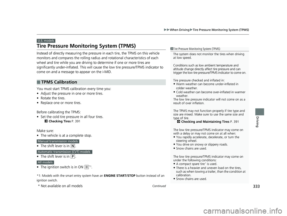HONDA CIVIC SEDAN 2014  Owners Manual (in English) 333
uuWhen Driving uTire Pressure Monitoring System (TPMS)
Continued
Driving
Tire Pressure Monitoring System (TPMS)
Instead of directly measuring the pressure  in each tire, the TPMS on this vehicle 
