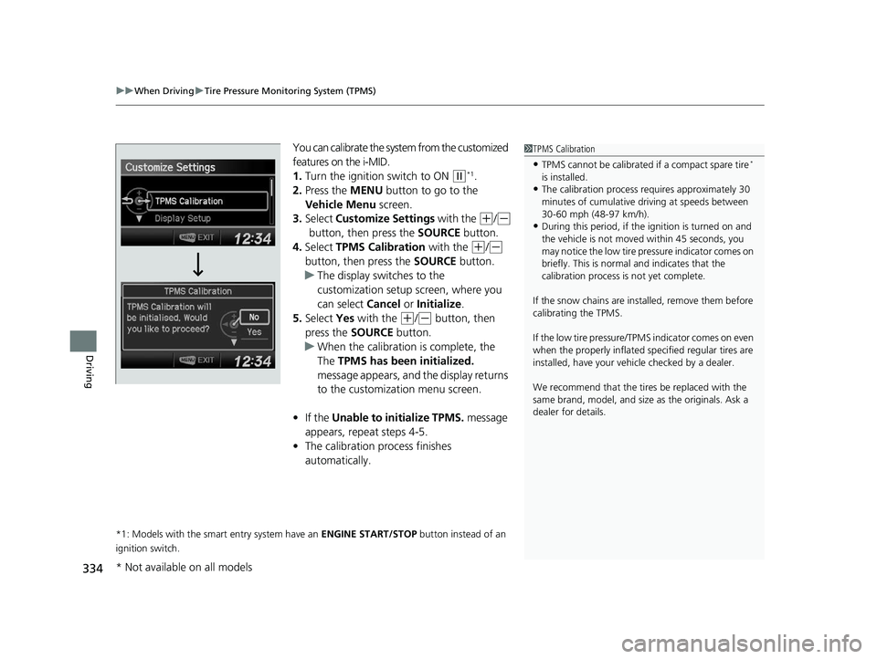 HONDA CIVIC SEDAN 2014  Owners Manual (in English) uuWhen Driving uTire Pressure Monitoring System (TPMS)
334
Driving
You can calibrate the system from the customized 
features on the i-MID.
1. Turn the ignition switch to ON 
(w*1.
2. Press the MENU  