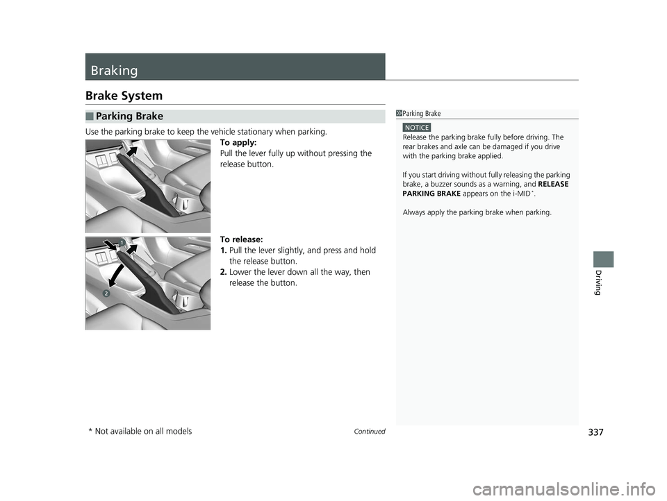 HONDA CIVIC SEDAN 2014  Owners Manual (in English) 337Continued
Driving
Braking
Brake System
Use the parking brake to keep the vehicle stationary when parking.To apply:
Pull the lever fully up without pressing the 
release button.
To release:
1.Pull t