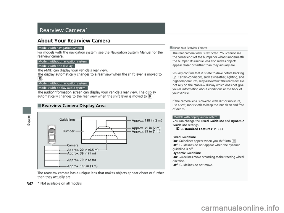 HONDA CIVIC SEDAN 2014 Owners Manual (in English) 342
Driving
Rearview Camera*
About Your Rearview Camera
For models with the navigation system, see the Navigation System Manual for the
rearview camera.
The i-MID can display your vehicle’s rear vi HONDA CIVIC SEDAN 2014 Owners Manual (in English) 342
Driving
Rearview Camera*
About Your Rearview Camera
For models with the navigation system, see the Navigation System Manual for the
rearview camera.
The i-MID can display your vehicle’s rear vi