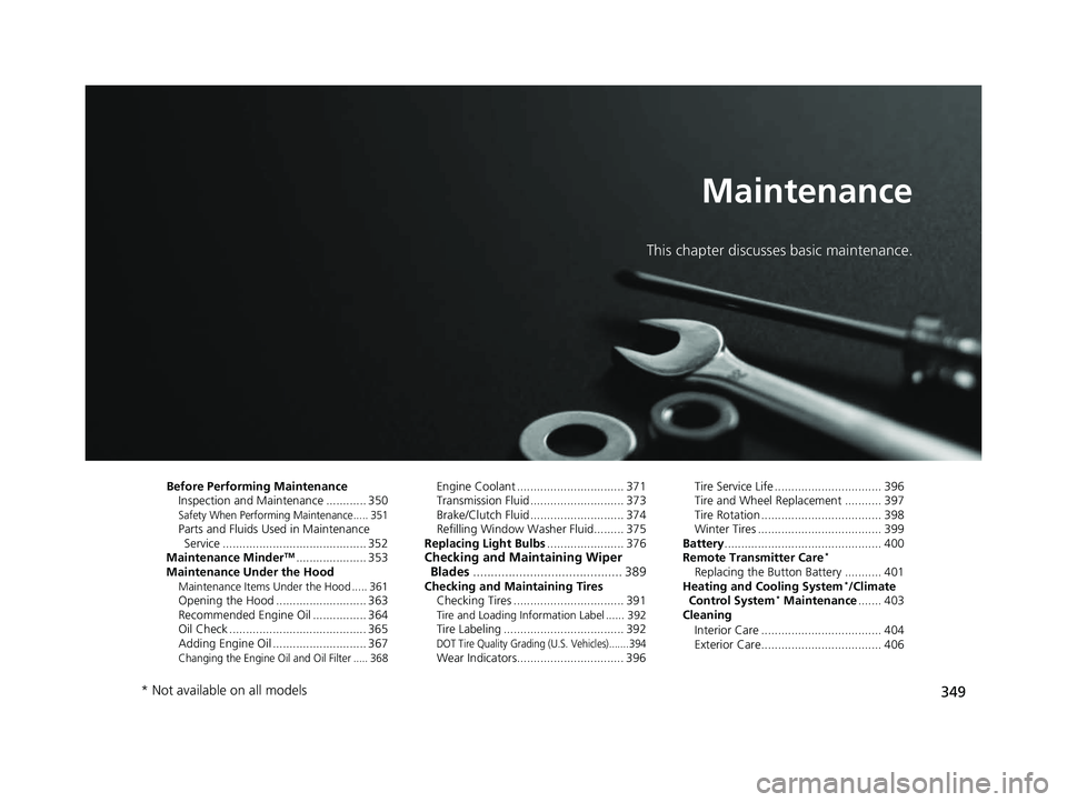 HONDA CIVIC SEDAN 2014  Owners Manual (in English) 349
Maintenance
This chapter discusses basic maintenance.
Before Performing MaintenanceInspection and Maintenance ............ 350
Safety When Performing Maintenance..... 351Parts and Fluids Used in M