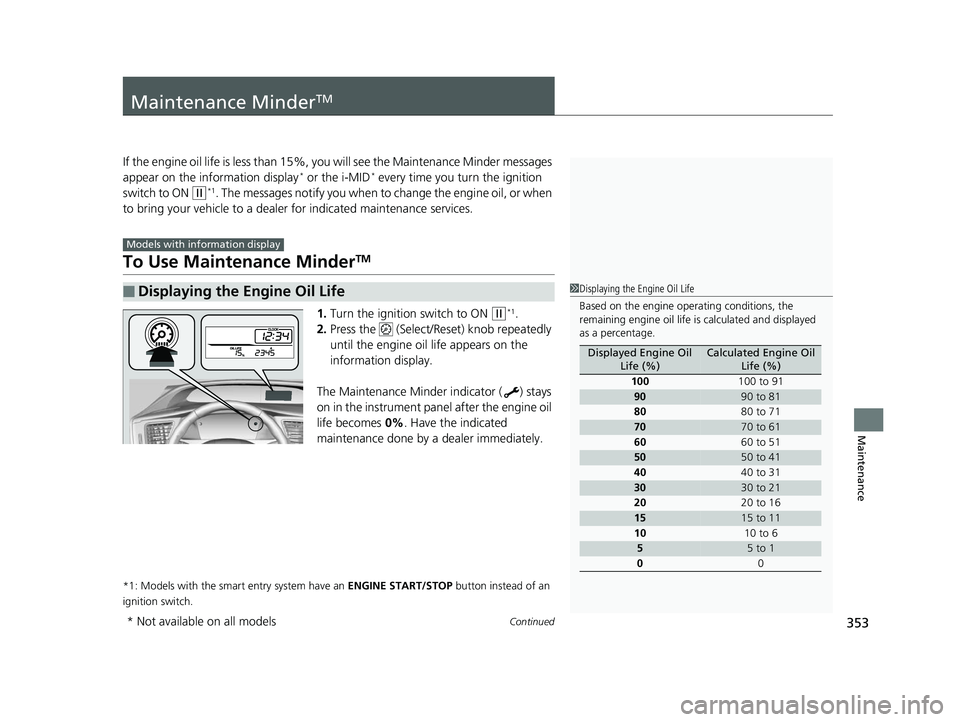 HONDA CIVIC SEDAN 2014 Owners Manual (in English) 353Continued
Maintenance
Maintenance MinderTM
If the engine oil life is less than 15%, you will see the Maintenance Minder messages
appear on the information display* or the i-MID* every time you tur HONDA CIVIC SEDAN 2014 Owners Manual (in English) 353Continued
Maintenance
Maintenance MinderTM
If the engine oil life is less than 15%, you will see the Maintenance Minder messages
appear on the information display* or the i-MID* every time you tur