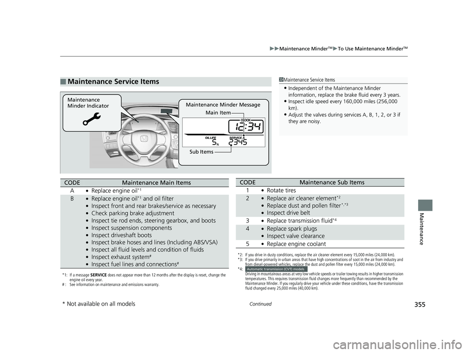 HONDA CIVIC SEDAN 2014 Owners Manual (in English) 355
uuMaintenance MinderTMuTo Use Maintenance MinderTM
Continued
Maintenance
■Maintenance Service Items1Maintenance Service Items
•Independent of the Maintenance Minder
information, replace the b HONDA CIVIC SEDAN 2014 Owners Manual (in English) 355
uuMaintenance MinderTMuTo Use Maintenance MinderTM
Continued
Maintenance
■Maintenance Service Items1Maintenance Service Items
•Independent of the Maintenance Minder
information, replace the b