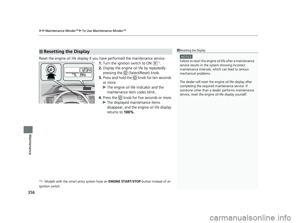 HONDA CIVIC SEDAN 2014 Owners Manual (in English) uuMaintenance MinderTMuTo Use Maintenance MinderTM
356
Maintenance
Reset the engine oil life display if yo u have performed the maintenance service.
1. Turn the ignition switch to ON
(w*1.
2. Display HONDA CIVIC SEDAN 2014 Owners Manual (in English) uuMaintenance MinderTMuTo Use Maintenance MinderTM
356
Maintenance
Reset the engine oil life display if yo u have performed the maintenance service.
1. Turn the ignition switch to ON
(w*1.
2. Display