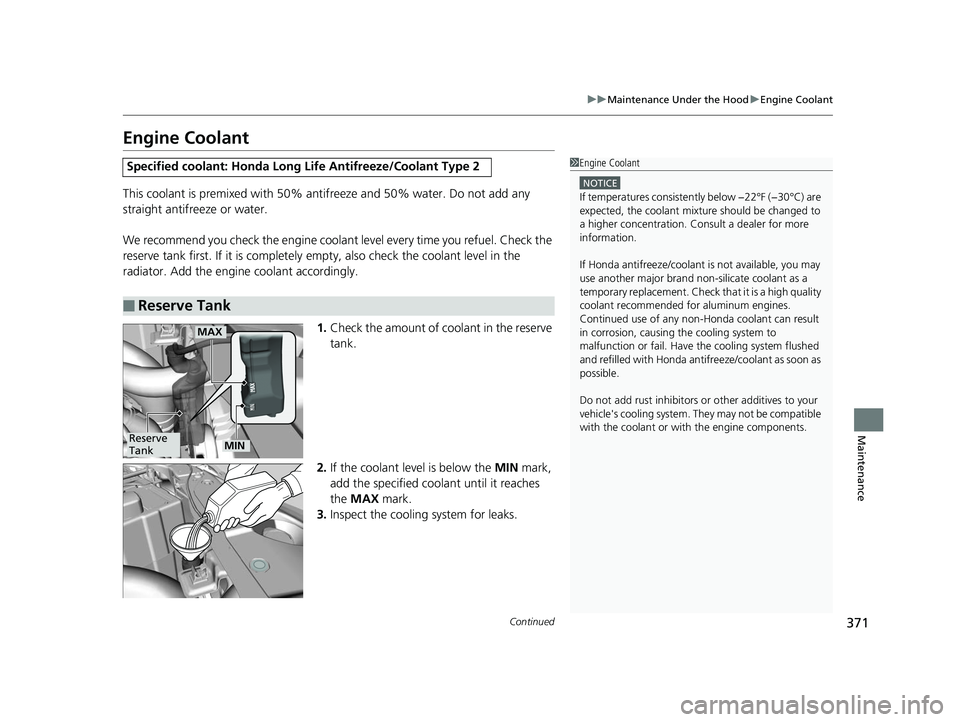 HONDA CIVIC SEDAN 2014 Owners Manual (in English) 371
uuMaintenance Under the Hood uEngine Coolant
Continued
Maintenance
Engine Coolant
This coolant is premixed with 50% an tifreeze and 50% water. Do not add any
straight antifreeze or water.
We reco HONDA CIVIC SEDAN 2014 Owners Manual (in English) 371
uuMaintenance Under the Hood uEngine Coolant
Continued
Maintenance
Engine Coolant
This coolant is premixed with 50% an tifreeze and 50% water. Do not add any
straight antifreeze or water.
We reco