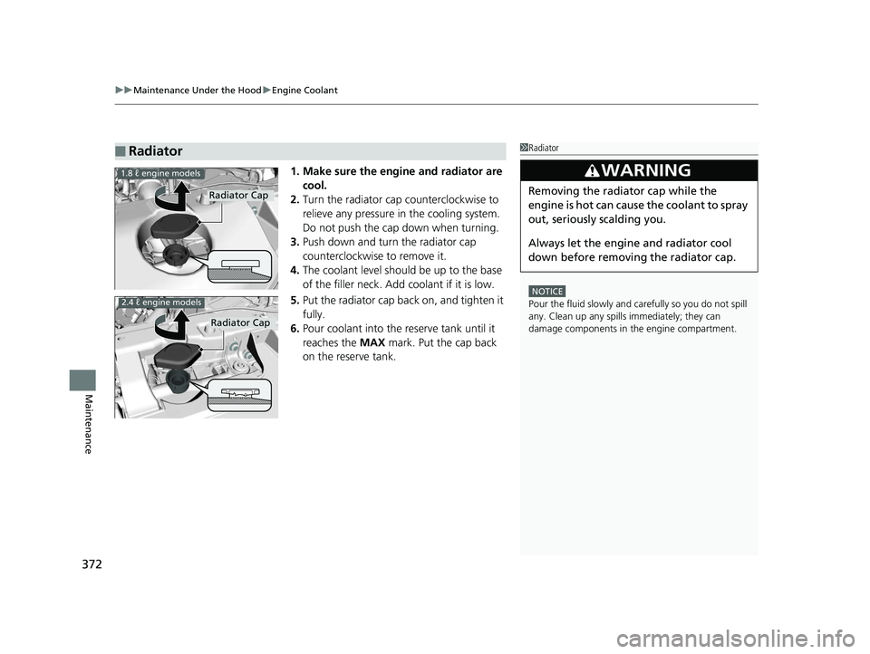 HONDA CIVIC SEDAN 2014 Owners Manual (in English) uuMaintenance Under the Hood uEngine Coolant
372
Maintenance
1. Make sure the engine and radiator are
cool.
2. Turn the radiator cap counterclockwise to
relieve any pressure in the cooling system. HONDA CIVIC SEDAN 2014 Owners Manual (in English) uuMaintenance Under the Hood uEngine Coolant
372
Maintenance
1. Make sure the engine and radiator are
cool.
2. Turn the radiator cap counterclockwise to
relieve any pressure in the cooling system.