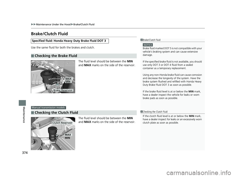 HONDA CIVIC SEDAN 2014 Owners Manual (in English) 374
uuMaintenance Under the Hood uBrake/Clutch Fluid
Maintenance
Brake/Clutch Fluid
Use the same fluid for bo th the brakes and clutch.
The fluid level should be between the MIN
and MAX marks on t HONDA CIVIC SEDAN 2014 Owners Manual (in English) 374
uuMaintenance Under the Hood uBrake/Clutch Fluid
Maintenance
Brake/Clutch Fluid
Use the same fluid for bo th the brakes and clutch.
The fluid level should be between the MIN
and MAX marks on t