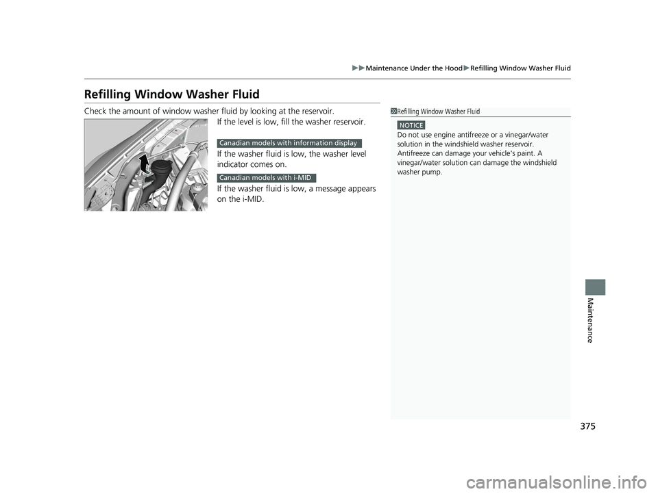 HONDA CIVIC SEDAN 2014 Owners Manual (in English) 375
uuMaintenance Under the Hood uRefilling Window Washer Fluid
Maintenance
Refilling Window Washer Fluid
Check the amount of window washer fluid by looking at the reservoir.
If the level is low, fill HONDA CIVIC SEDAN 2014 Owners Manual (in English) 375
uuMaintenance Under the Hood uRefilling Window Washer Fluid
Maintenance
Refilling Window Washer Fluid
Check the amount of window washer fluid by looking at the reservoir.
If the level is low, fill