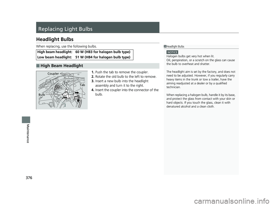 HONDA CIVIC SEDAN 2014 Owners Manual (in English) 376
Maintenance
Replacing Light Bulbs
Headlight Bulbs
When replacing, use the following bulbs.1.Push the tab to remove the coupler.
2. Rotate the old bulb to the left to remove.
3. Insert a new bulb i HONDA CIVIC SEDAN 2014 Owners Manual (in English) 376
Maintenance
Replacing Light Bulbs
Headlight Bulbs
When replacing, use the following bulbs.1.Push the tab to remove the coupler.
2. Rotate the old bulb to the left to remove.
3. Insert a new bulb i