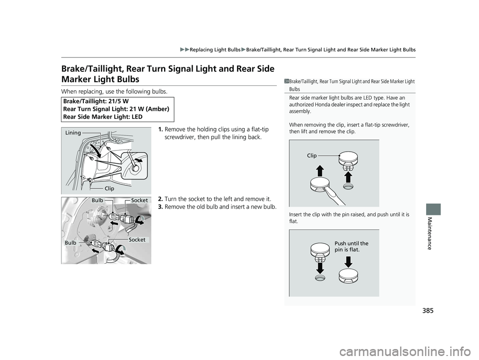 HONDA CIVIC SEDAN 2014  Owners Manual (in English) 385
uuReplacing Light Bulbs uBrake/Taillight, Rear Turn Signal Light and Rear Side Marker Light Bulbs
Maintenance
Brake/Taillight, Rear Turn Si gnal Light and Rear Side 
Marker Light Bulbs
When replac