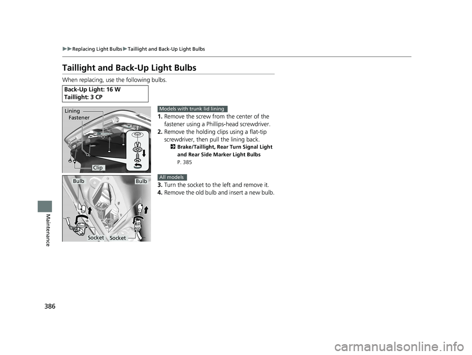 HONDA CIVIC SEDAN 2014  Owners Manual (in English) 386
uuReplacing Light Bulbs uTaillight and Back-Up Light Bulbs
Maintenance
Taillight and Back-Up Light Bulbs
When replacing, use the following bulbs.
1.Remove the screw from the center of the 
fastene