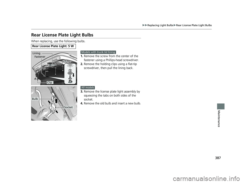 HONDA CIVIC SEDAN 2014  Owners Manual (in English) 387
uuReplacing Light Bulbs uRear License Plate Light Bulbs
Maintenance
Rear License Plate Light Bulbs
When replacing, use the following bulbs.
1.Remove the screw from the center of the 
fastener usin