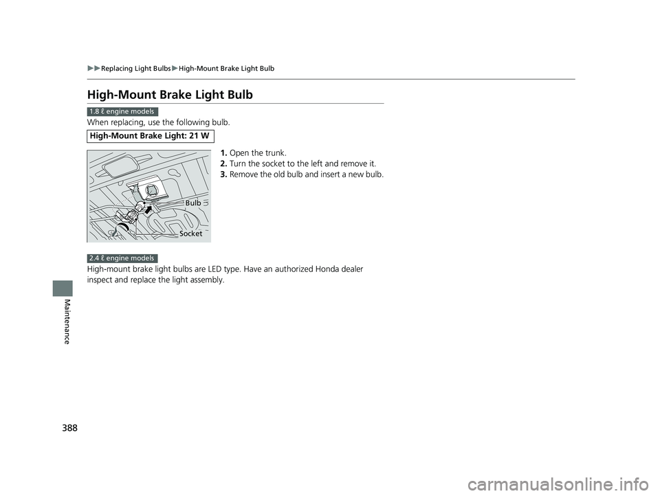 HONDA CIVIC SEDAN 2014  Owners Manual (in English) 388
uuReplacing Light Bulbs uHigh-Mount Brake Light Bulb
Maintenance
High-Mount Brake Light Bulb
When replacing, use the following bulb.
1.Open the trunk.
2. Turn the socket to the left and remove it.