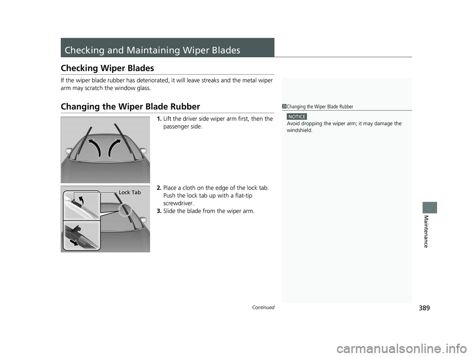 HONDA CIVIC SEDAN 2014  Owners Manual (in English) 389Continued
Maintenance
Checking and Maintaining Wiper Blades
Checking Wiper Blades
If the wiper blade rubber has deteriorated, it will leave streaks and the metal wiper 
arm may scratch the window g