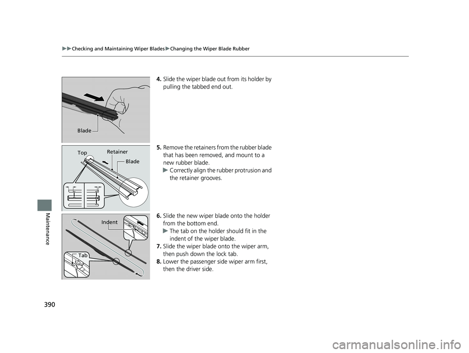 HONDA CIVIC SEDAN 2014  Owners Manual (in English) 390
uuChecking and Maintaining Wiper Blades uChanging the Wiper Blade Rubber
Maintenance
4. Slide the wiper blade out from its holder by 
pulling the tabbed end out.
5. Remove the retainers from the r