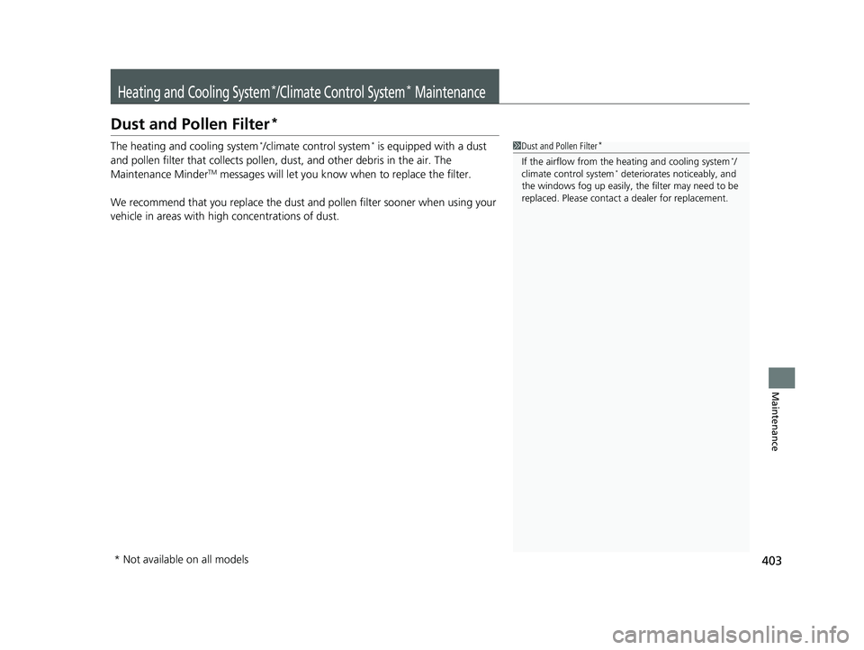 HONDA CIVIC SEDAN 2014  Owners Manual (in English) 403
Maintenance
Heating and Cooling System*/Climate Control System* Maintenance
Dust and Pollen Filter*
The heating and cooling system*/climate control system* is equipped with a dust 
and pollen filt