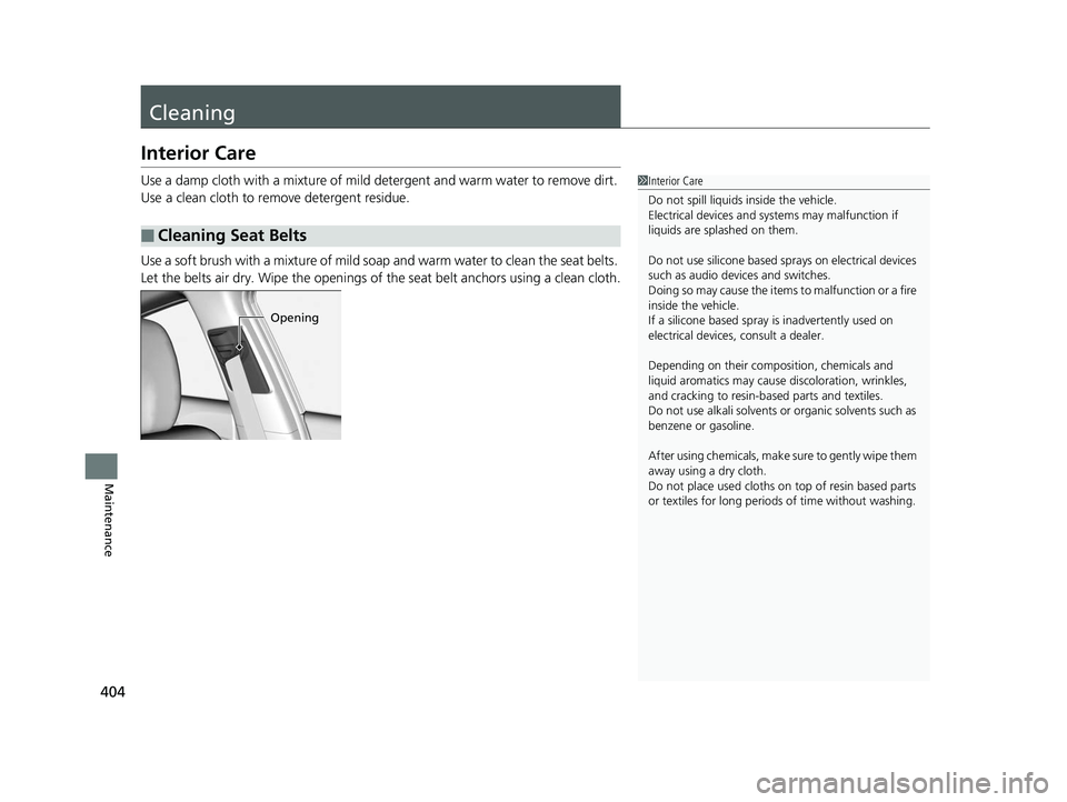 HONDA CIVIC SEDAN 2014  Owners Manual (in English) 404
Maintenance
Cleaning
Interior Care
Use a damp cloth with a mixture of mild detergent and warm water to remove dirt. 
Use a clean cloth to remove detergent residue.
Use a soft brush with a mixture 