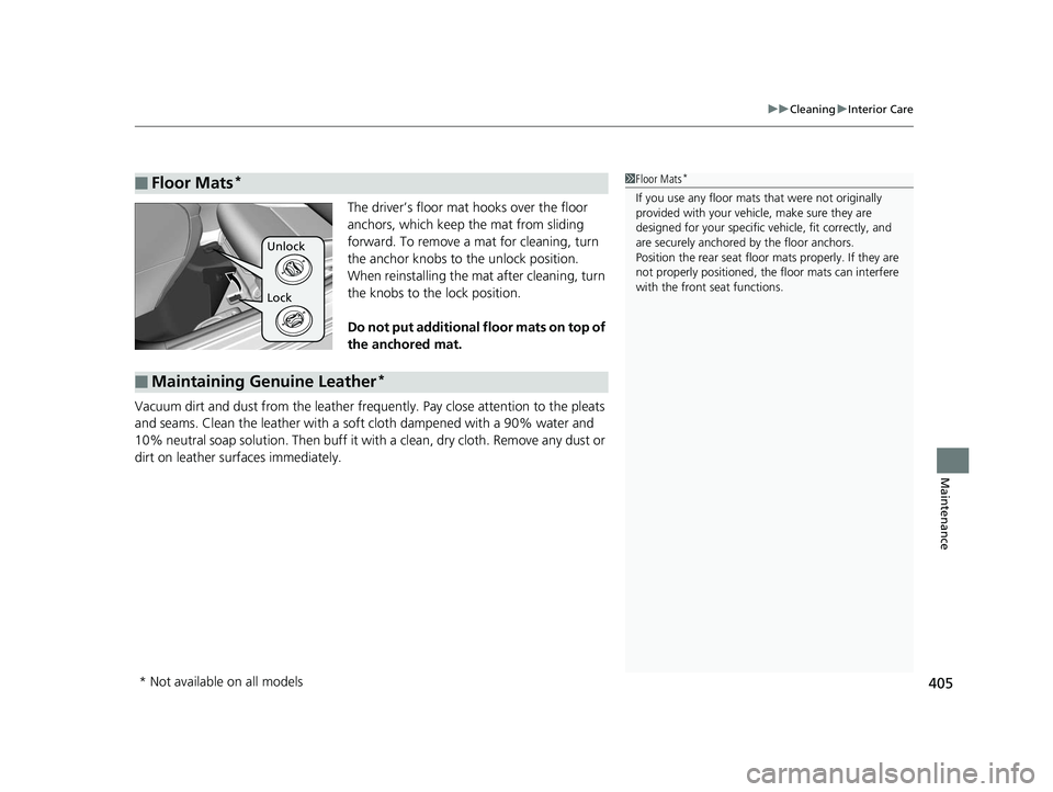 HONDA CIVIC SEDAN 2014  Owners Manual (in English) 405
uuCleaning uInterior Care
Maintenance
The driver’s floor mat hooks over the floor 
anchors, which keep the mat from sliding 
forward. To remove a mat for cleaning, turn 
the anchor knobs to the 