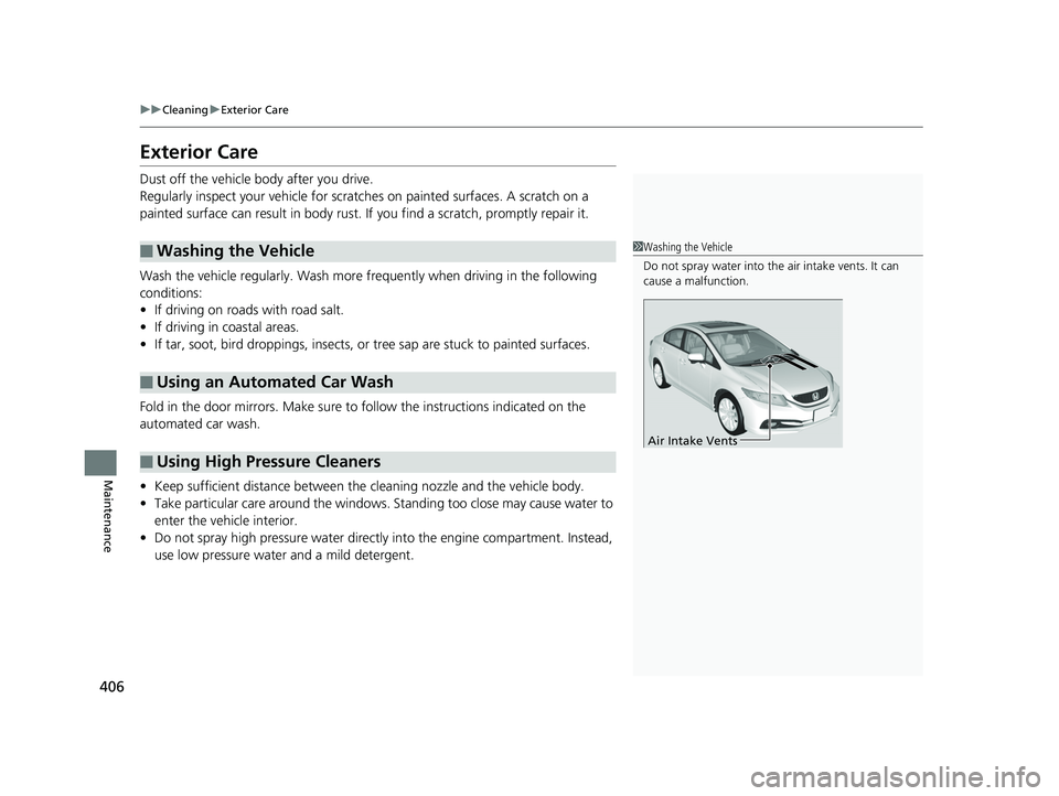 HONDA CIVIC SEDAN 2014  Owners Manual (in English) 406
uuCleaning uExterior Care
Maintenance
Exterior Care
Dust off the vehicle body after you drive.
Regularly inspect your vehi cle for scratches on painted  surfaces. A scratch on a 
painted surface c
