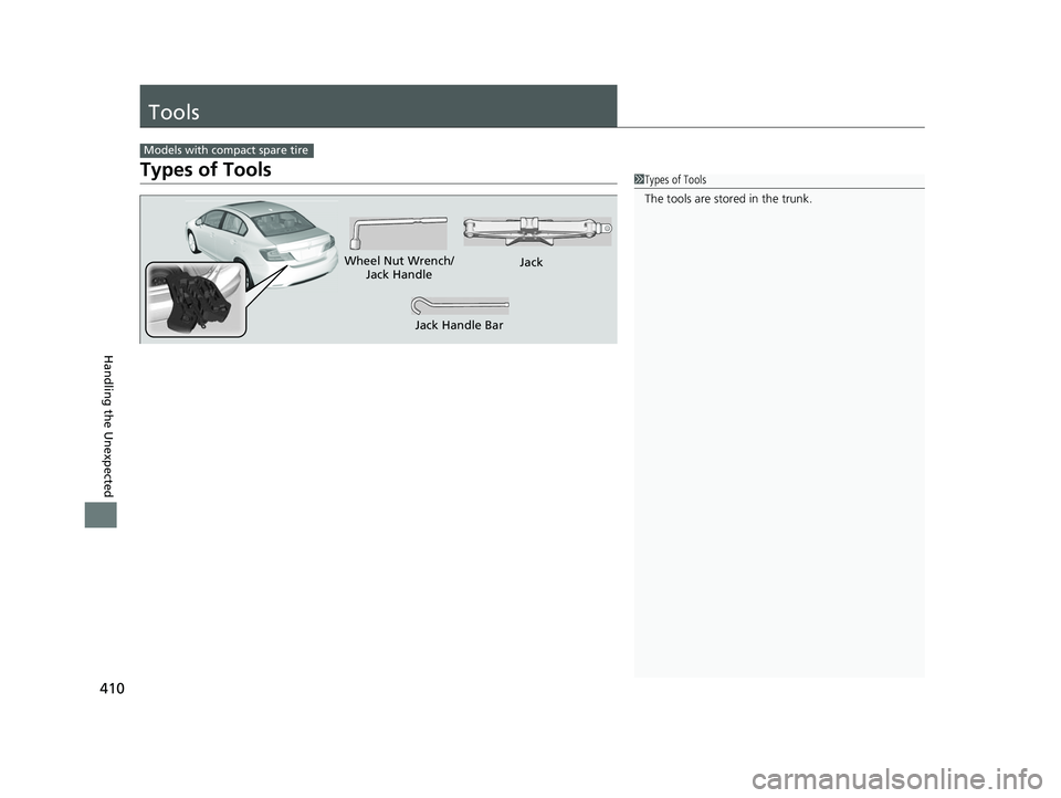 HONDA CIVIC SEDAN 2014 Owners Manual (in English) 410
Handling the Unexpected
Tools
Types of Tools
Models with compact spare tire
1Types of Tools
The tools are stored in the trunk.
Wheel Nut Wrench/
Jack Handle Jack
Jack Handle Bar
14 CIVIC 4D_SI-31T HONDA CIVIC SEDAN 2014 Owners Manual (in English) 410
Handling the Unexpected
Tools
Types of Tools
Models with compact spare tire
1Types of Tools
The tools are stored in the trunk.
Wheel Nut Wrench/
Jack Handle Jack
Jack Handle Bar
14 CIVIC 4D_SI-31T