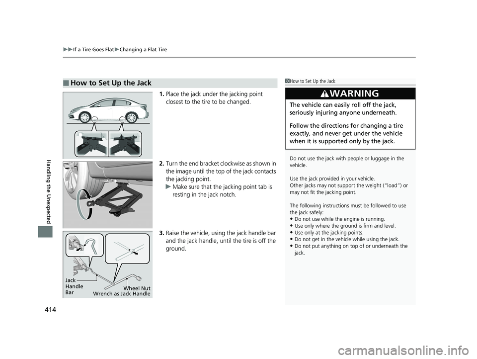 HONDA CIVIC SEDAN 2014 Owners Manual (in English) uuIf a Tire Goes Flat uChanging a Flat Tire
414
Handling the Unexpected
1. Place the jack under the jacking point
closest to the tire to be changed.
2. Turn the end bracket cl ockwise as shown in
th HONDA CIVIC SEDAN 2014 Owners Manual (in English) uuIf a Tire Goes Flat uChanging a Flat Tire
414
Handling the Unexpected
1. Place the jack under the jacking point
closest to the tire to be changed.
2. Turn the end bracket cl ockwise as shown in
th
