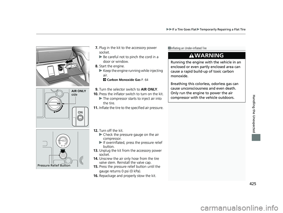HONDA CIVIC SEDAN 2014  Owners Manual (in English) 425
uuIf a Tire Goes Flat uTemporarily Repairing a Flat Tire
Handling the Unexpected
7. Plug in the kit to  the accessory power 
socket.
u Be careful not to pinch the cord in a 
door or window.
8. Sta