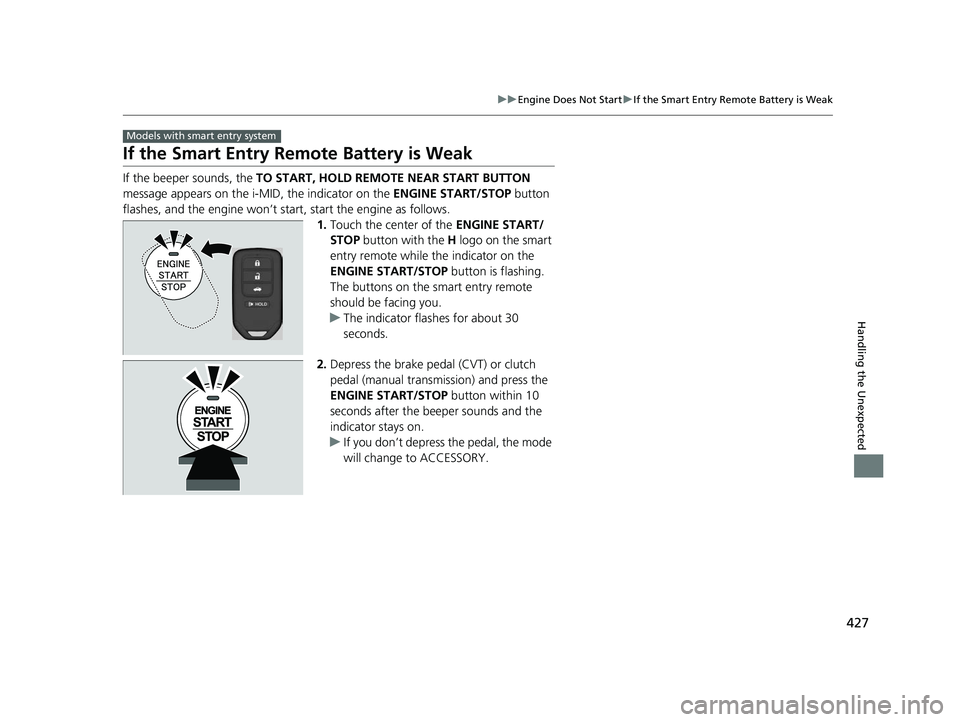 HONDA CIVIC SEDAN 2014  Owners Manual (in English) 427
uuEngine Does Not Start uIf the Smart Entry Remote Battery is Weak
Handling the Unexpected
If the Smart Entry Remote Battery is Weak
If the beeper sounds, the  TO START, HOLD REMOTE NEAR START BUT
