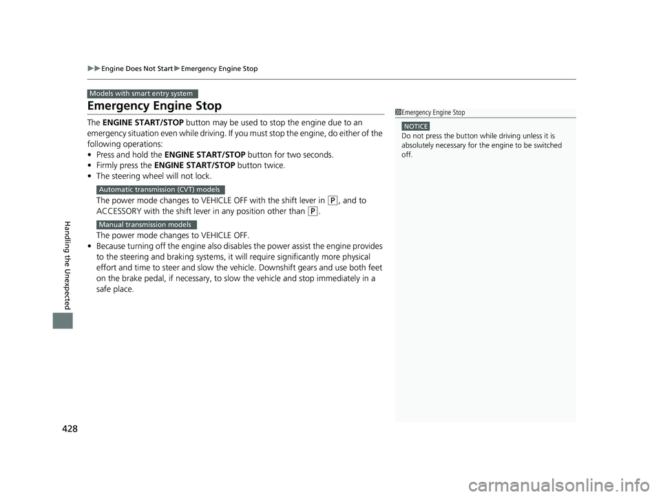 HONDA CIVIC SEDAN 2014  Owners Manual (in English) 428
uuEngine Does Not Start uEmergency Engine Stop
Handling the Unexpected
Emergency Engine Stop
The  ENGINE START/STOP  button may be used to stop the engine due to an 
emergency situation even while