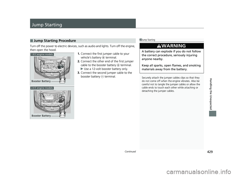 HONDA CIVIC SEDAN 2014  Owners Manual (in English) 429Continued
Handling the Unexpected
Jump Starting
Turn off the power to electric devices, such as audio and lights. Turn off the engine, 
then open the hood. 1.Connect the first jumper cable to your 