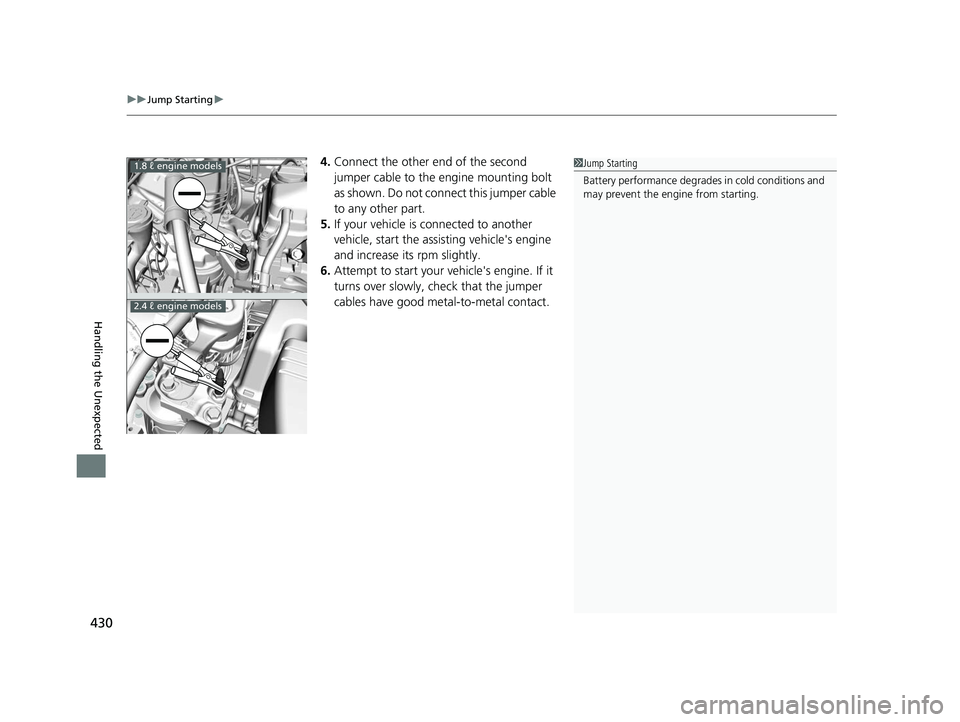 HONDA CIVIC SEDAN 2014  Owners Manual (in English) uuJump Starting u
430
Handling the Unexpected
4.Connect the other end of the second 
jumper cable to the engine mounting bolt 
as shown. Do not conn ect this jumper cable 
to any other part.
5. If you