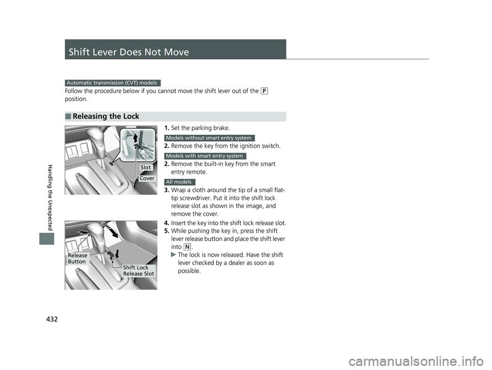 HONDA CIVIC SEDAN 2014  Owners Manual (in English) 432
Handling the Unexpected
Shift Lever Does Not Move
Follow the procedure below if you cannot move the shift lever out of the (P 
position.
1.Set the parking brake.
2. Remove the key from the ignitio