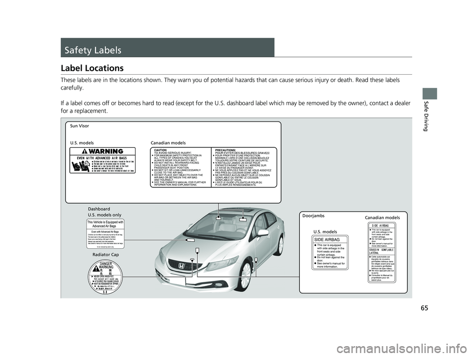 HONDA CIVIC SEDAN 2014   (in English) Repair Manual 65
Safe Driving
Safety Labels
Label Locations
These labels are in the locations shown. They warn you of potential hazards that  can cause serious injury or death. Read these labels 
carefully.
If a la