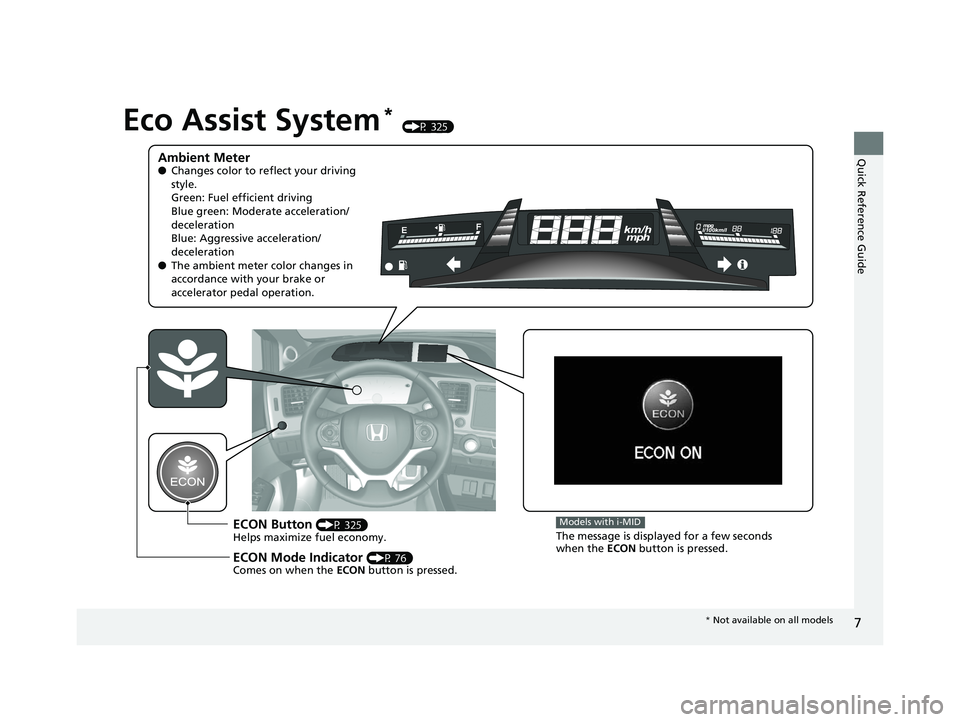 HONDA CIVIC SEDAN 2014 Owners Manual (in English) 7
Quick Reference Guide
Eco Assist System* (P 325)
Ambient Meter●Changes color to reflect your driving
style.
Green: Fuel efficient driving
Blue green: Moderate acceleration/
deceleration
Blue: Agg HONDA CIVIC SEDAN 2014 Owners Manual (in English) 7
Quick Reference Guide
Eco Assist System* (P 325)
Ambient Meter●Changes color to reflect your driving
style.
Green: Fuel efficient driving
Blue green: Moderate acceleration/
deceleration
Blue: Agg
