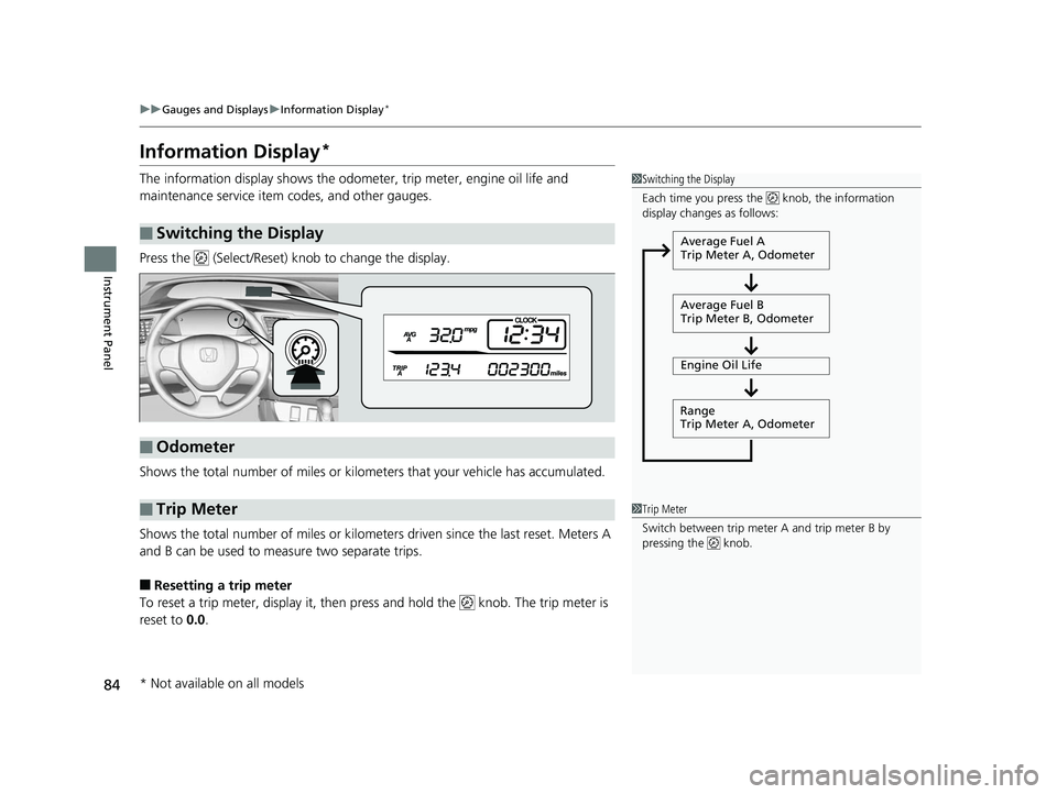 HONDA CIVIC SEDAN 2014   (in English) Manual Online 84
uuGauges and Displays uInformation Display*
Instrument Panel
Information Display*
The information display shows the odome ter, trip meter, engine oil life and 
maintenance service item codes, and o