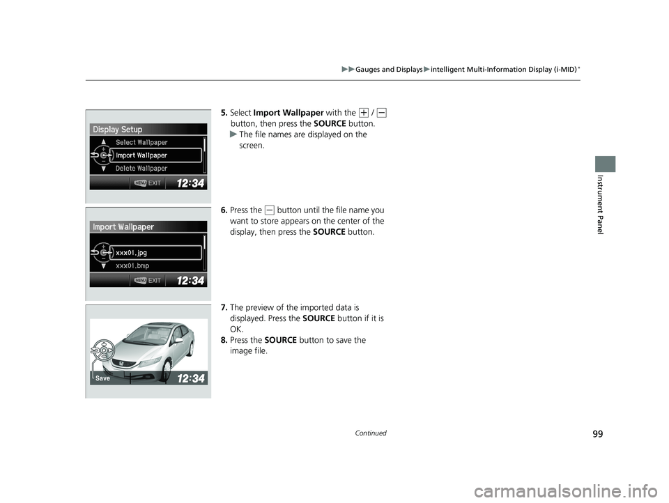 HONDA CIVIC SEDAN 2014   (in English) Owners Manual 99
uuGauges and Displays uintelligent Multi-Inform ation Display (i-MID)*
Continued
Instrument Panel
5.Select  Import Wallpaper  with the (+ / (-
button, then press the  SOURCE button.
u The file name
