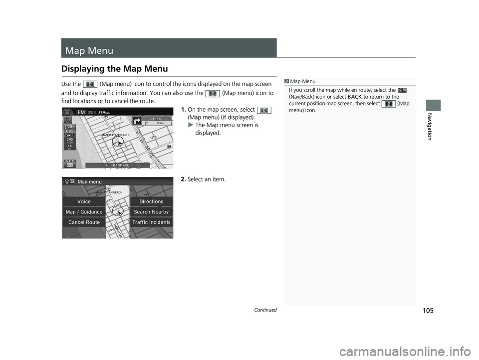 HONDA CIVIC SEDAN 2014 Navigation Manual (in English) 105Continued
Navigation
Map Menu
Displaying the Map Menu
1Map Menu
If you scroll the map whil e en route, select the
(Navi/Back) ic on or select BACK to return to the
current position map screen, HONDA CIVIC SEDAN 2014 Navigation Manual (in English) 105Continued
Navigation
Map Menu
Displaying the Map Menu
1Map Menu
If you scroll the map whil e en route, select the
(Navi/Back) ic on or select BACK to return to the
current position map screen,