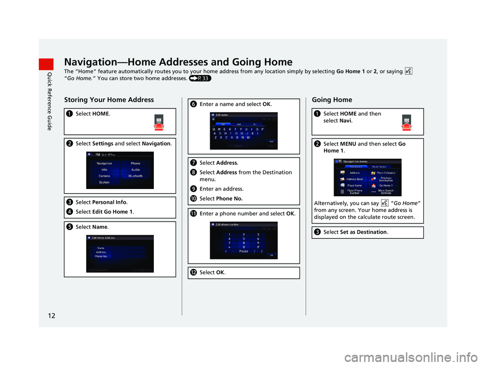 HONDA CIVIC SEDAN 2014 Navigation Manual (in English) 12
Quick Reference GuideNavigation—Home Addresses and Going Home
The “Home” feature automatically routes you to your home address from any location simply by selecting Go Home 1 or 2, or saying HONDA CIVIC SEDAN 2014 Navigation Manual (in English) 12
Quick Reference GuideNavigation—Home Addresses and Going Home
The “Home” feature automatically routes you to your home address from any location simply by selecting Go Home 1 or 2, or saying