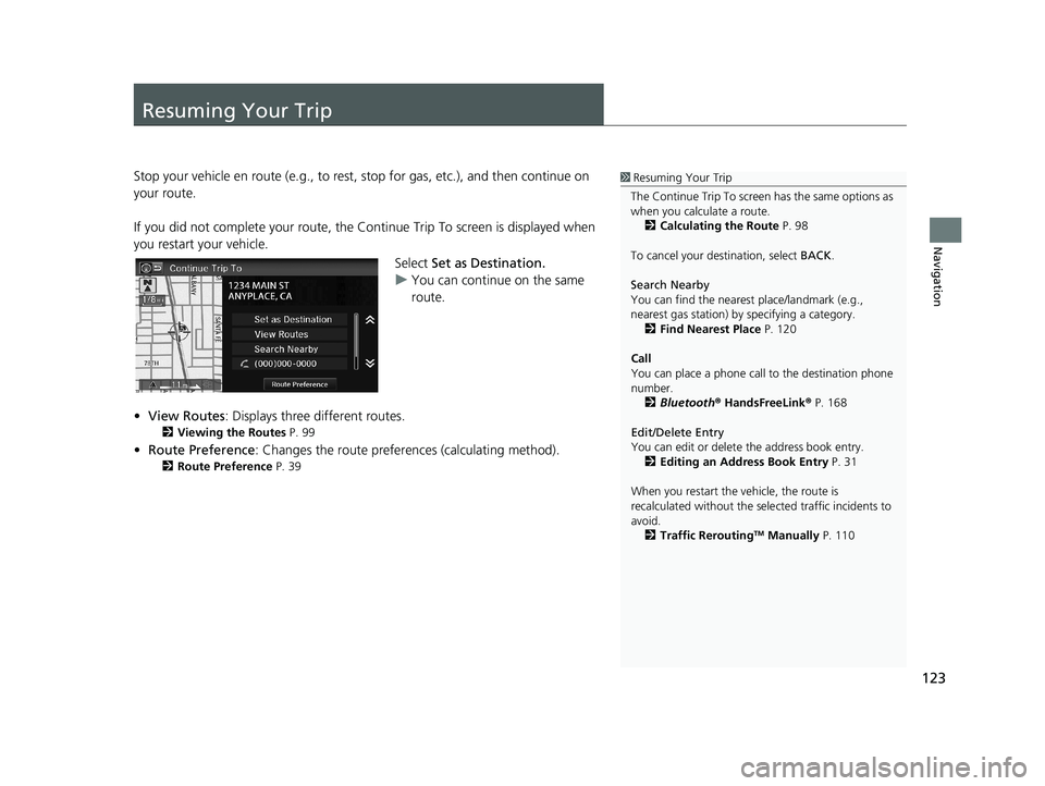 HONDA CIVIC SEDAN 2014  Navigation Manual (in English) 123
Navigation
Resuming Your Trip
1Resuming Your Trip
The Continue Trip To screen has the same options as 
when you calculate a route. 2 Calculating the Route  P. 98
To cancel your de stination, selec