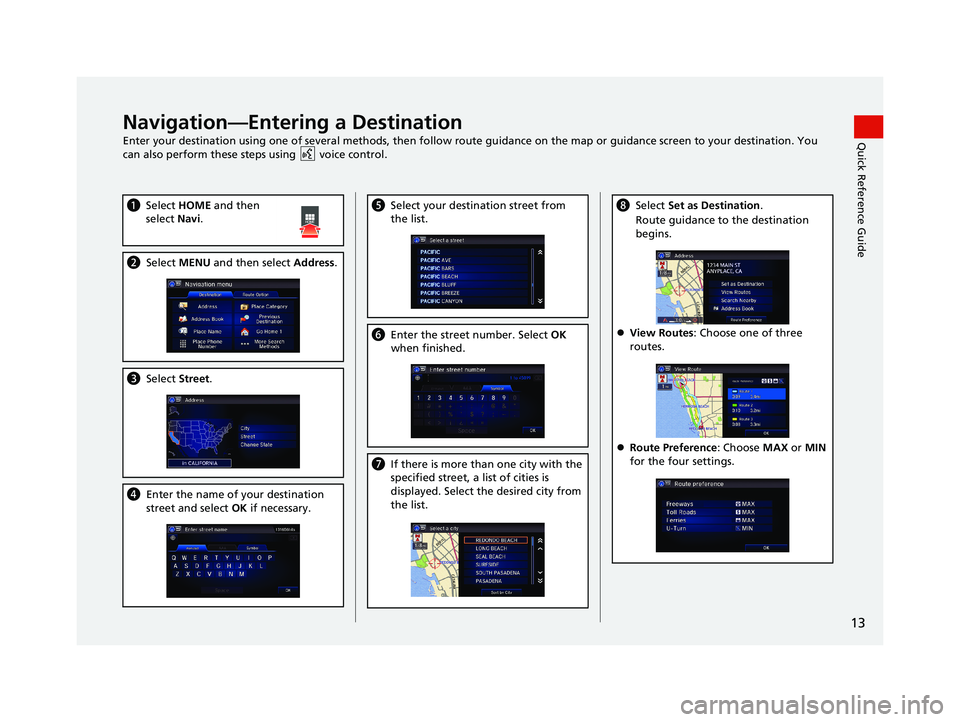 HONDA CIVIC SEDAN 2014 Navigation Manual (in English) 13
Quick Reference GuideNavigation—Entering a Destination
Enter your destination using one of several methods, then follow route guidance on the map or guidance screen to your destination. You
can HONDA CIVIC SEDAN 2014 Navigation Manual (in English) 13
Quick Reference GuideNavigation—Entering a Destination
Enter your destination using one of several methods, then follow route guidance on the map or guidance screen to your destination. You
can