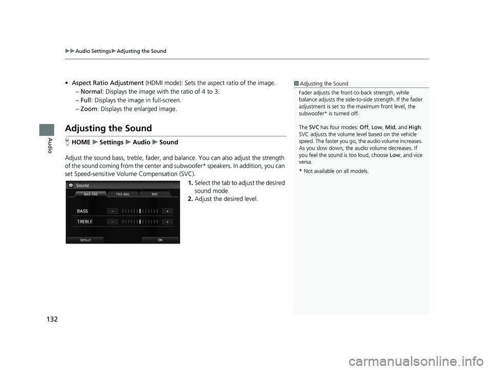 HONDA CIVIC SEDAN 2014 Navigation Manual (in English) uu Audio Settings u Adjusting the Sound
132
Audio
• Aspect Ratio Adjustment (HDMI mode): Sets the aspect ratio of the image.
–Normal : Displays the image with the ratio of 4 to 3.
– Full: Dis HONDA CIVIC SEDAN 2014 Navigation Manual (in English) uu Audio Settings u Adjusting the Sound
132
Audio
• Aspect Ratio Adjustment (HDMI mode): Sets the aspect ratio of the image.
–Normal : Displays the image with the ratio of 4 to 3.
– Full: Dis