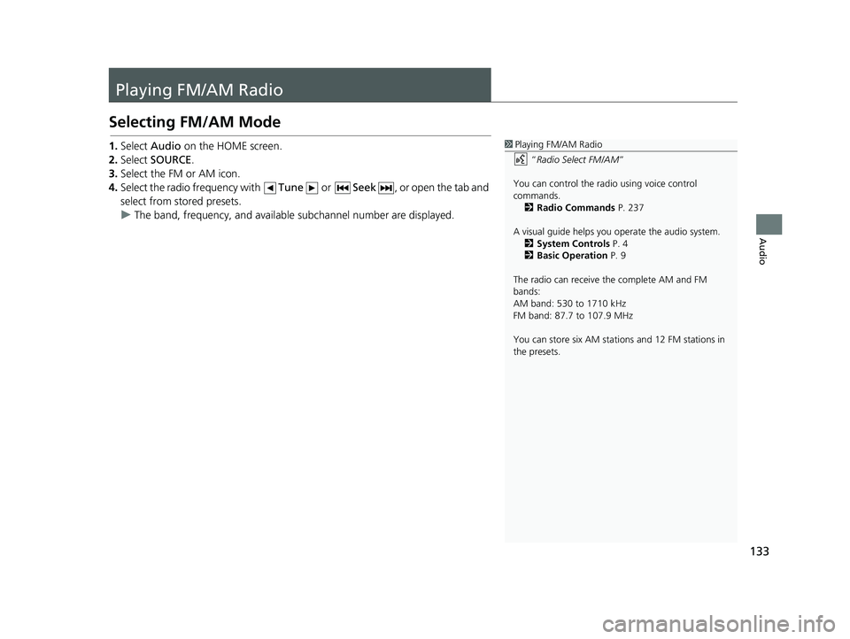 HONDA CIVIC SEDAN 2014 Navigation Manual (in English) 133
Audio
Playing FM/AM Radio
Selecting FM/AM Mode
1Playing FM/AM Radio
“Radio Select FM/AM ”
You can control the radio using voice control
commands. 2 Radio Commands P. 237
A visual guide help HONDA CIVIC SEDAN 2014 Navigation Manual (in English) 133
Audio
Playing FM/AM Radio
Selecting FM/AM Mode
1Playing FM/AM Radio
“Radio Select FM/AM ”
You can control the radio using voice control
commands. 2 Radio Commands P. 237
A visual guide help